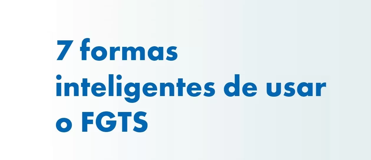 7 formas inteligentes de usar o FGTS